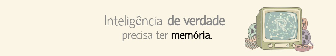 Inteligência de verdade precisa ter memória — Recontext